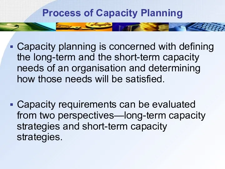 Process of Capacity Planning Capacity planning is concerned with defining the