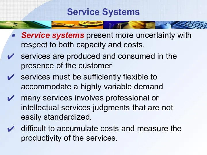 Service Systems Service systems present more uncertainty with respect to both