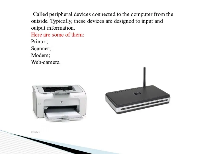 Called peripheral devices connected to the computer from the outside. Typically,