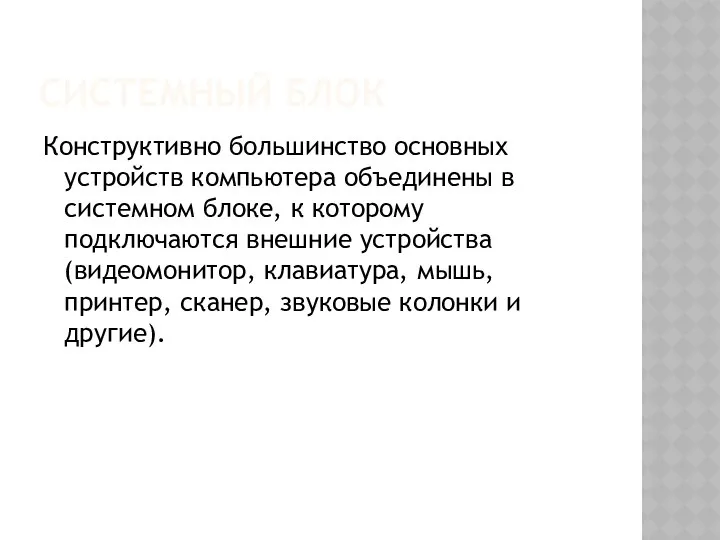 СИСТЕМНЫЙ БЛОК Конструктивно большинство основных устройств компьютера объединены в системном блоке,