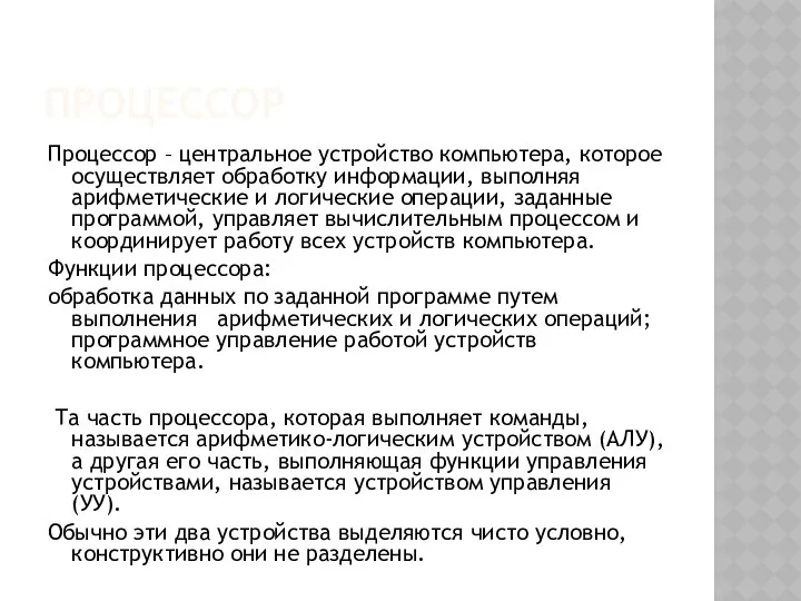 ПРОЦЕССОР Процессор – центральное устройство компьютера, которое осуществляет обработку информации, выполняя