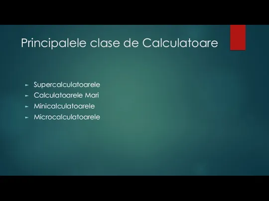 Principalele clase de Calculatoare Supercalculatoarele Calculatoarele Mari Minicalculatoarele Microcalculatoarele