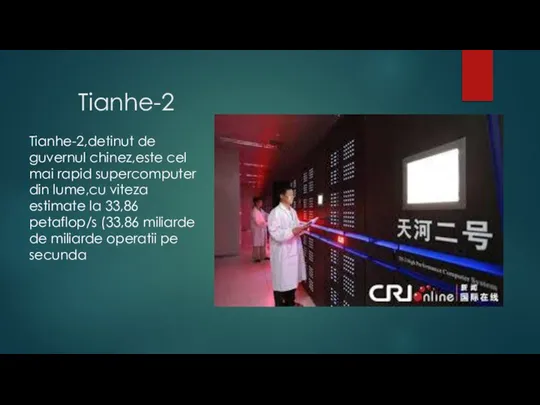 Tianhe-2 Tianhe-2,detinut de guvernul chinez,este cel mai rapid supercomputer din lume,cu