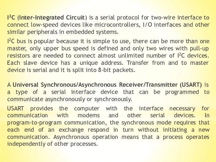 I2C (Inter-Integrated Circuit) is a serial protocol for two-wire interface to