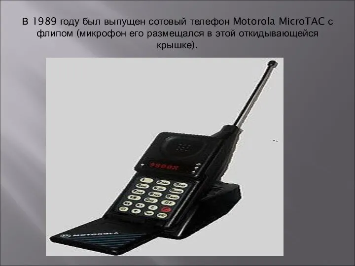 В 1989 году был выпущен сотовый телефон Motorola MicroTAC с флипом