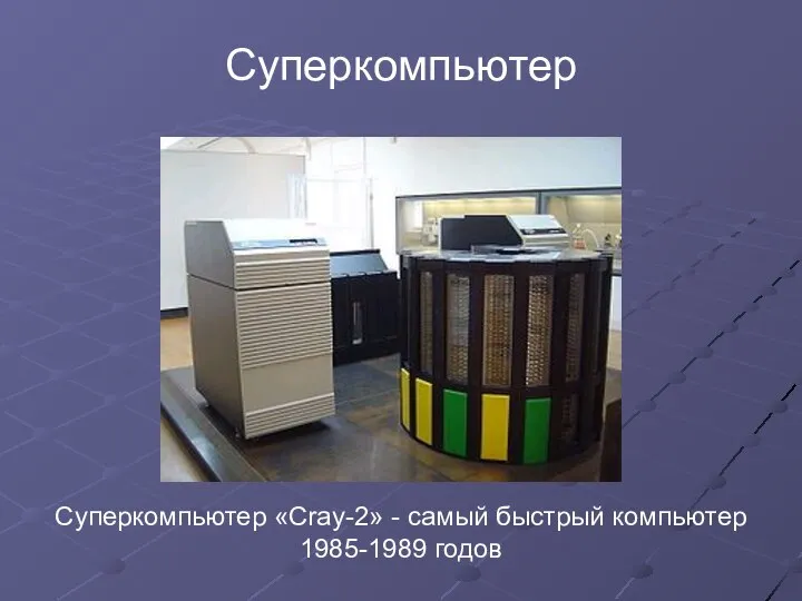 Суперкомпьютер Суперкомпьютер «Cray-2» - самый быстрый компьютер 1985-1989 годов