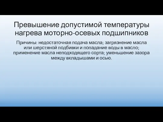 Превышение допустимой температуры нагрева моторно-осевых подшипников Причины: недостаточная подача масла; загрязнение