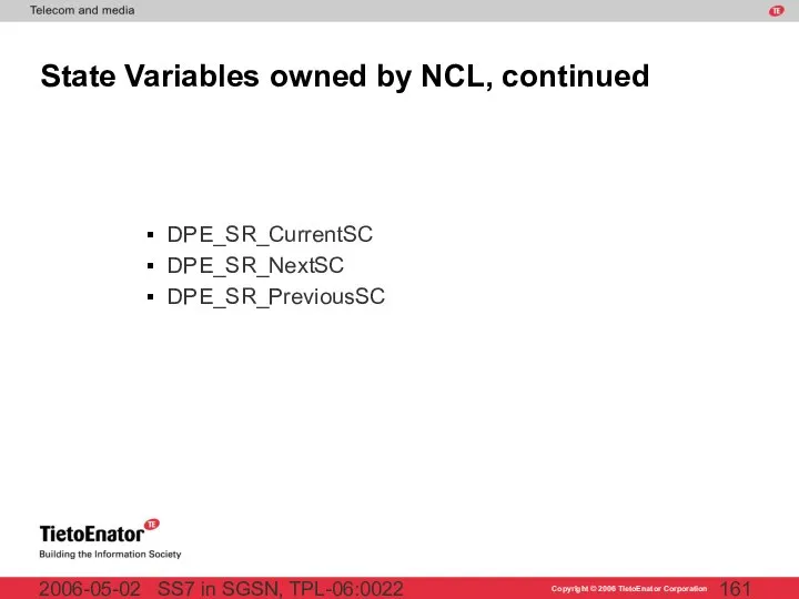 SS7 in SGSN, TPL-06:0022 2006-05-02 State Variables owned by NCL, continued DPE_SR_CurrentSC DPE_SR_NextSC DPE_SR_PreviousSC