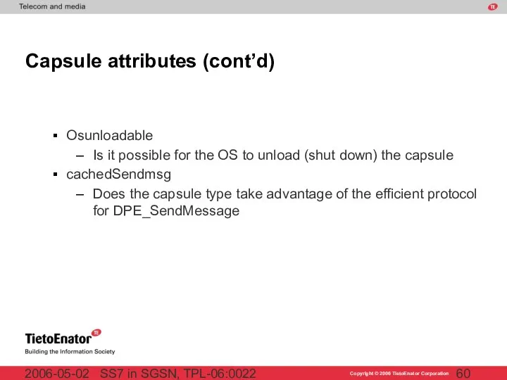 SS7 in SGSN, TPL-06:0022 2006-05-02 Capsule attributes (cont’d) Osunloadable Is it