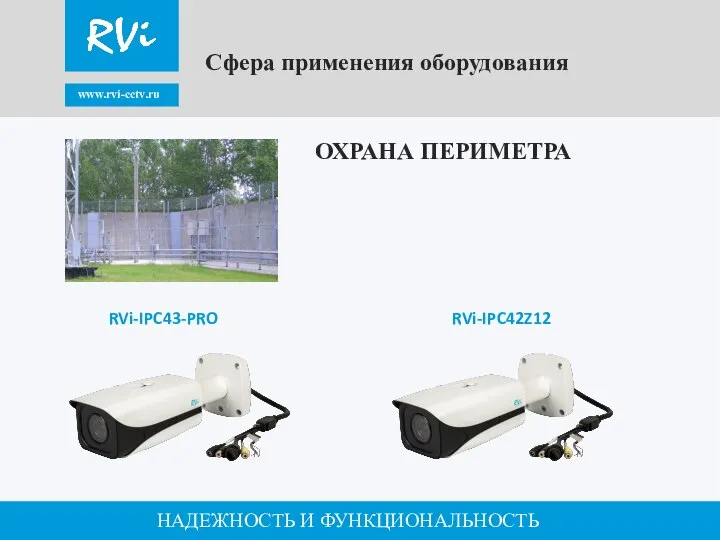 www.rvi-cctv.ru НАДЕЖНОСТЬ И ФУНКЦИОНАЛЬНОСТЬ Сфера применения оборудования RVi-IPC43-PRO RVi-IPC42Z12 ОХРАНА ПЕРИМЕТРА