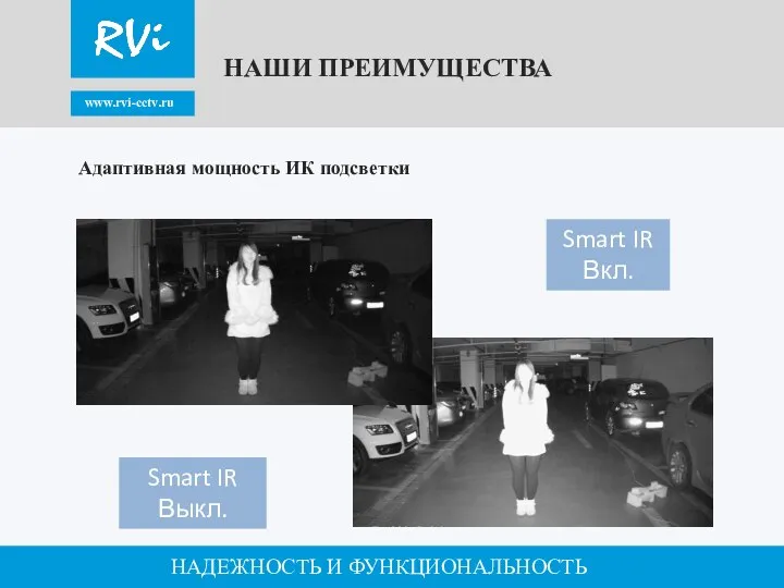 www.rvi-cctv.ru НАДЕЖНОСТЬ И ФУНКЦИОНАЛЬНОСТЬ Адаптивная мощность ИК подсветки Smart IR Вкл. Smart IR Выкл. НАШИ ПРЕИМУЩЕСТВА