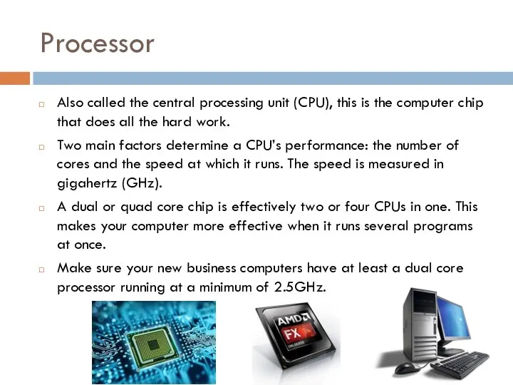 Processor Also called the central processing unit (CPU), this is the