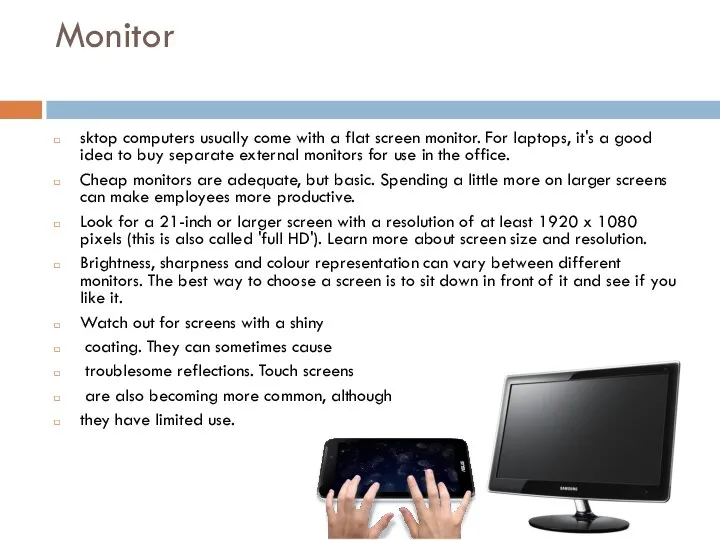 Monitor sktop computers usually come with a flat screen monitor. For