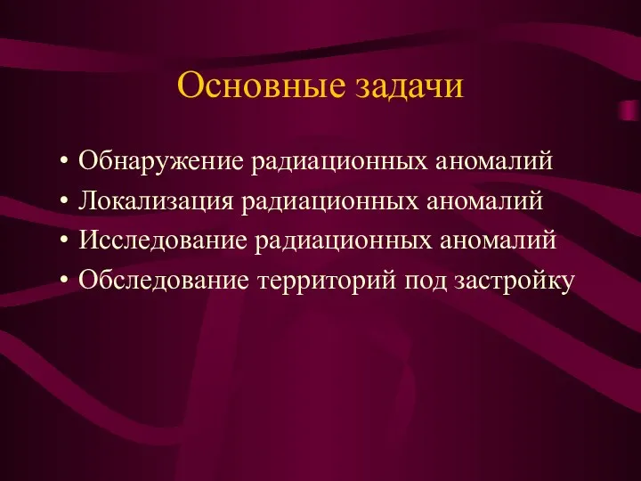 Основные задачи Обнаружение радиационных аномалий Локализация радиационных аномалий Исследование радиационных аномалий Обследование территорий под застройку