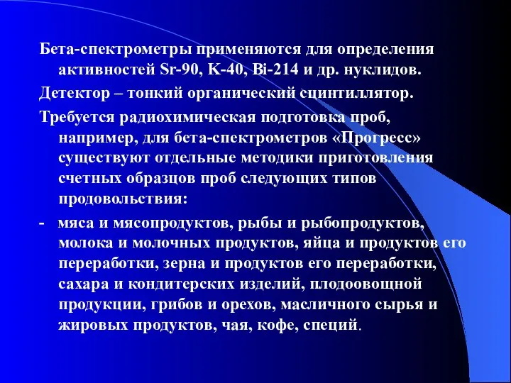 Бета-спектрометры применяются для определения активностей Sr-90, K-40, Bi-214 и др. нуклидов.