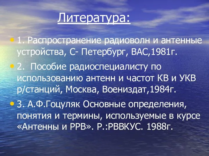 Литература: 1. Распространение радиоволн и антенные устройства, С- Петербург, ВАС,1981г. 2.