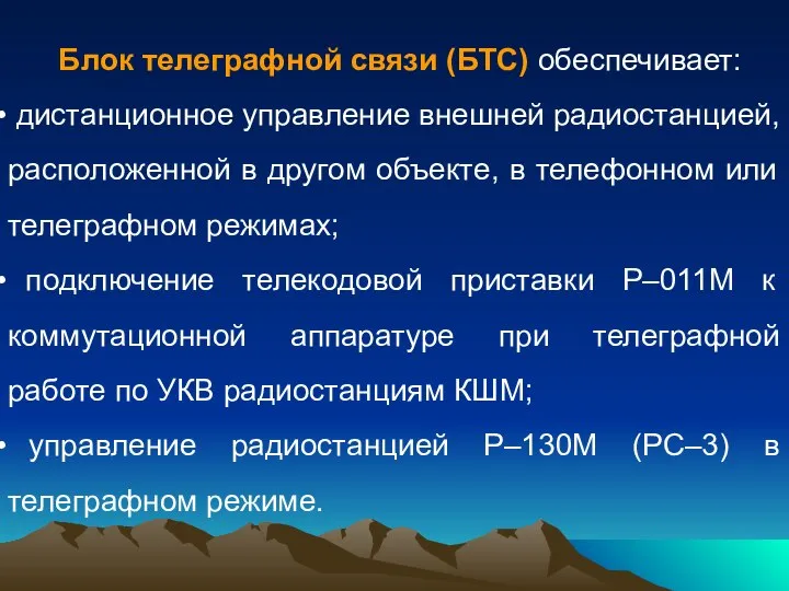 Блок телеграфной связи (БТС) обеспечивает: дистанционное управление внешней радиостанцией, расположенной в