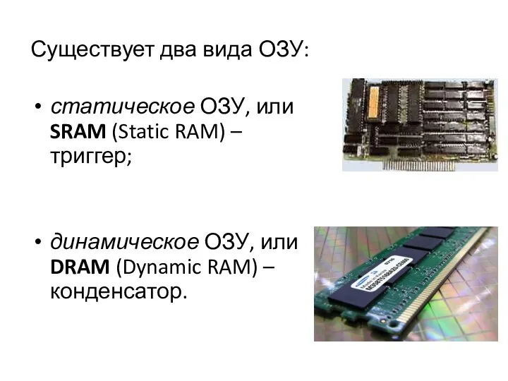 Существует два вида ОЗУ: статическое ОЗУ, или SRAM (Static RAM) –