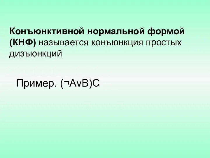 Конъюнктивной нормальной формой (КНФ) называется конъюнкция простых дизъюнкций Пример. (¬AvB)C