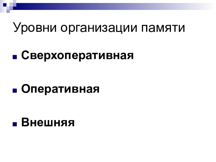 Уровни организации памяти Сверхоперативная Оперативная Внешняя