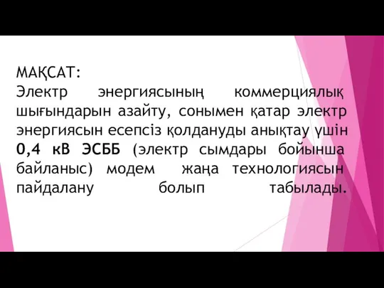 МАҚСАТ: Электр энергиясының коммерциялық шығындарын азайту, сонымен қатар электр энергиясын есепсіз