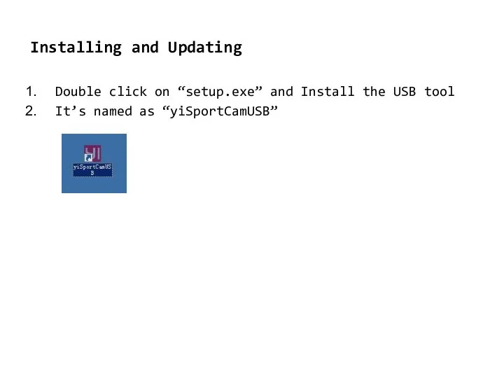 Installing and Updating Double click on “setup.exe” and Install the USB tool It’s named as “yiSportCamUSB”