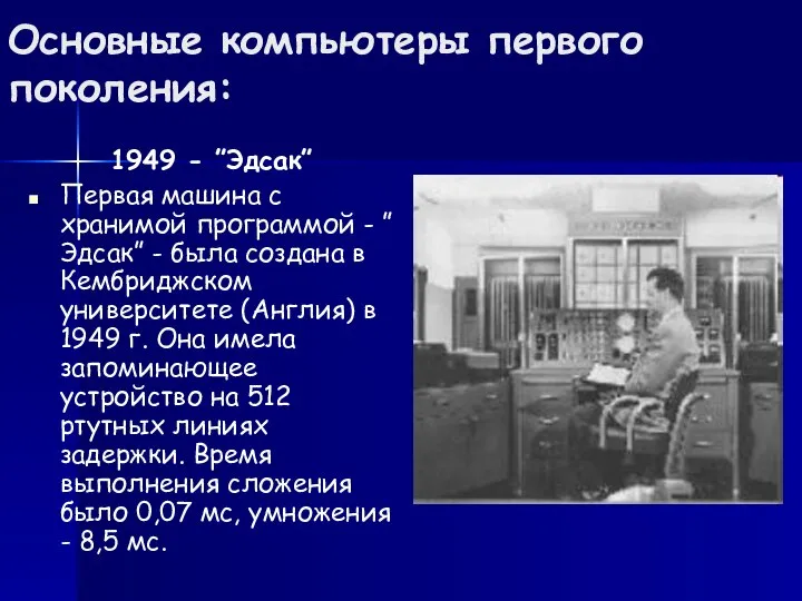 Основные компьютеры первого поколения: 1949 - ”Эдсак” Первая машина с хранимой