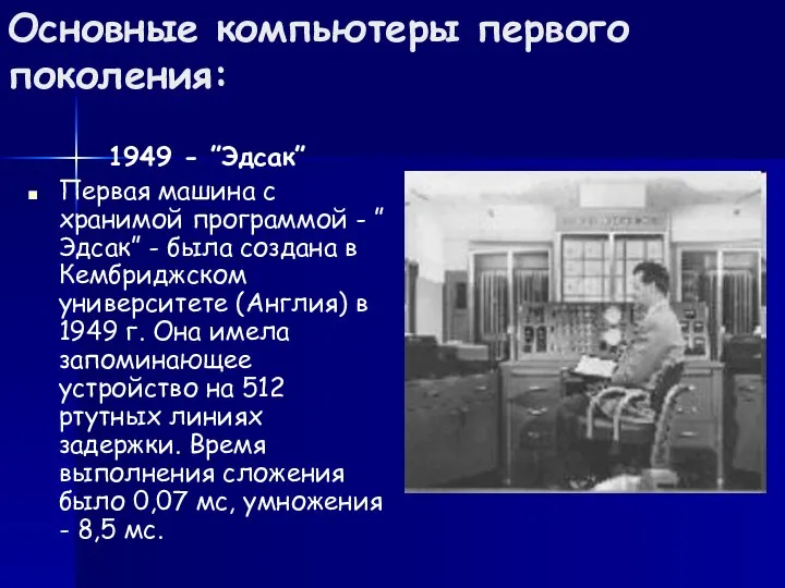 Основные компьютеры первого поколения: 1949 - ”Эдсак” Первая машина с хранимой