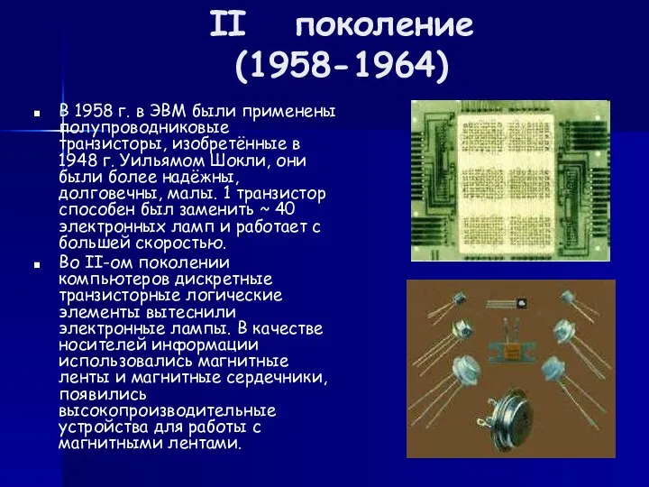 II поколение (1958-1964) В 1958 г. в ЭВМ были применены полупроводниковые