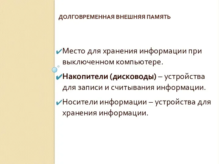 ДОЛГОВРЕМЕННАЯ ВНЕШНЯЯ ПАМЯТЬ Место для хранения информации при выключенном компьютере. Накопители