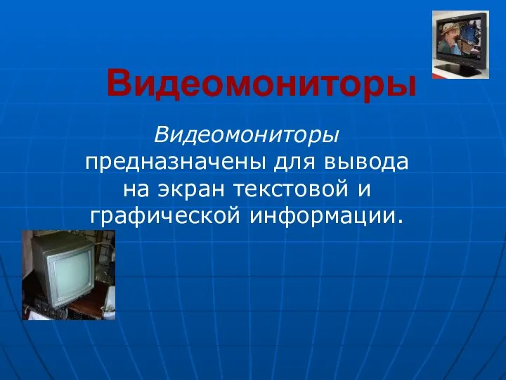 Видеомониторы Видеомониторы предназначены для вывода на экран текстовой и графической информации.