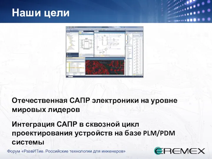 Наши цели Отечественная САПР электроники на уровне мировых лидеров Интеграция САПР