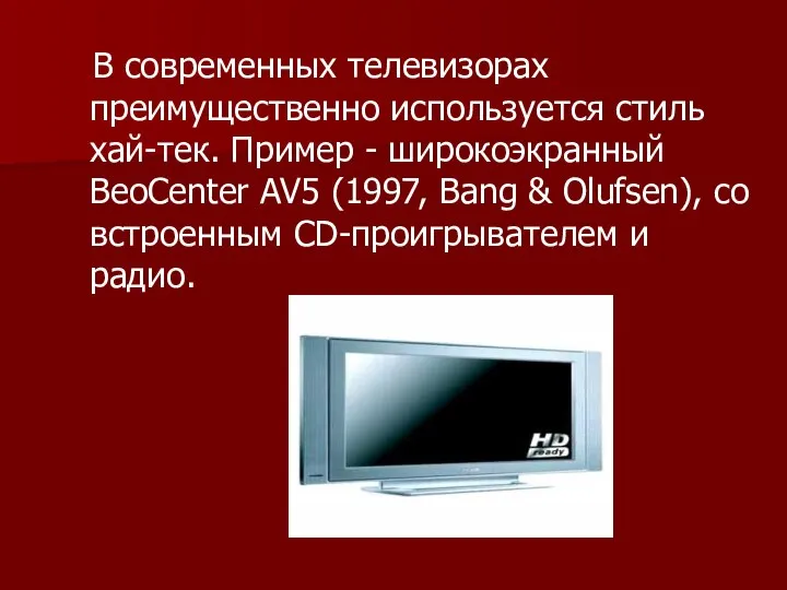 В современных телевизорах преимущественно используется стиль хай-тек. Пример - широкоэкранный BeoCenter