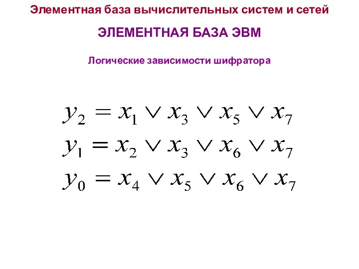 Элементная база вычислительных систем и сетей ЭЛЕМЕНТНАЯ БАЗА ЭВМ Логические зависимости шифратора