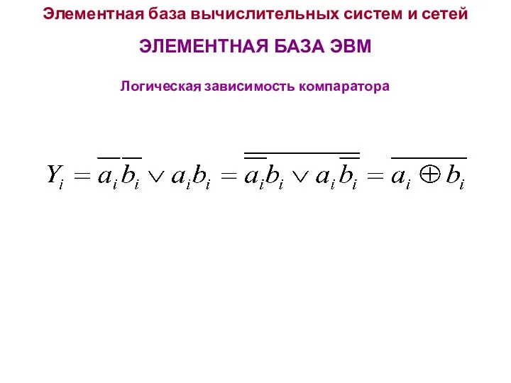 Элементная база вычислительных систем и сетей ЭЛЕМЕНТНАЯ БАЗА ЭВМ Логическая зависимость компаратора