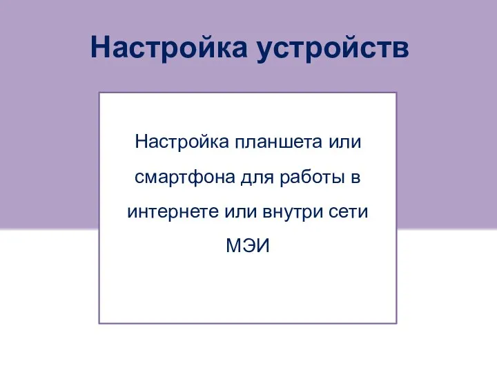 Настройка устройств Настройка планшета или смартфона для работы в интернете или внутри сети МЭИ