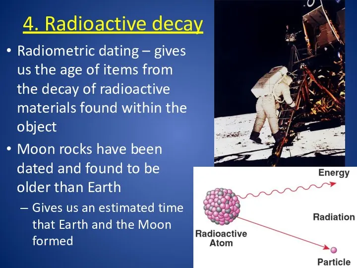 4. Radioactive decay Radiometric dating – gives us the age of