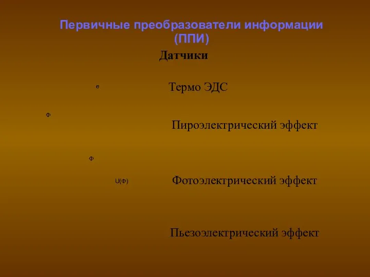 Первичные преобразователи информации (ППИ)‏ Датчики e Термо ЭДС Φ Пироэлектрический эффект