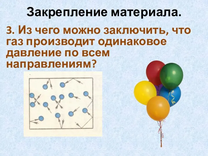 Закрепление материала. 3. Из чего можно заключить, что газ производит одинаковое давление по всем направлениям?