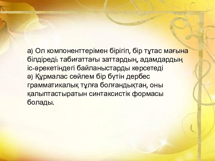 а) Ол компоненттерімен бірігіп, бір тұтас мағына білдіреді: табиғаттағы заттардың, адамдардың