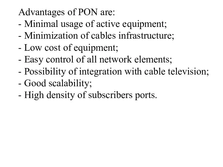 Advantages of PON are: - Minimal usage of active equipment; -