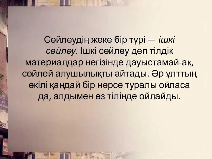 Сөйлеудің жеке бір түрі — ішкі сөйлеу. Ішкі сөйлеу деп тілдік