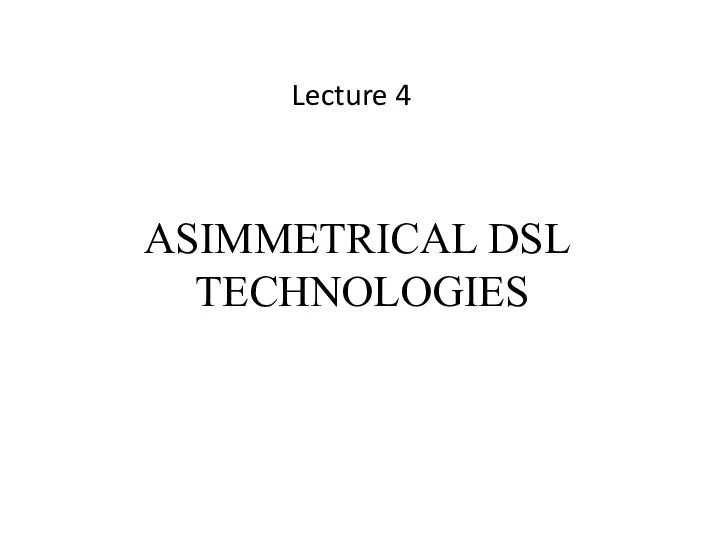 ASIMMETRICAL DSL TECHNOLOGIES Lecture 4