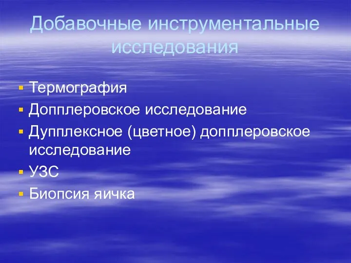 Добавочные инструментальные исследования Термография Допплеровское исследование Дупплексное (цветное) допплеровское исследование УЗС Биопсия яичка