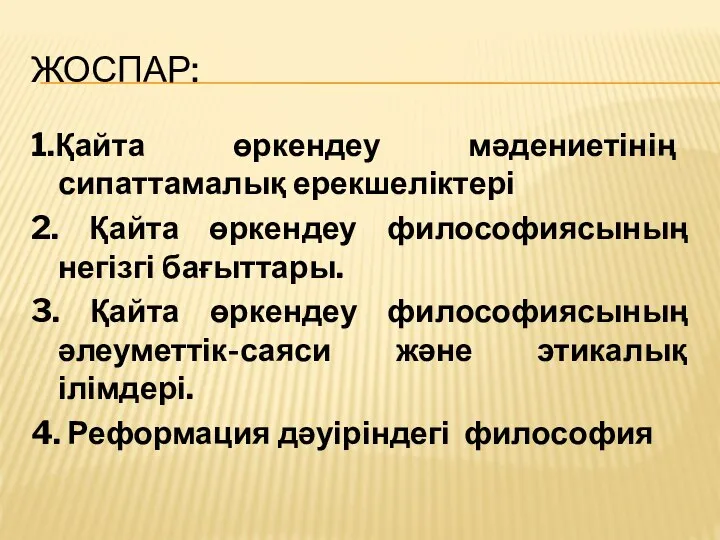 ЖОСПАР: 1.Қайта өркендеу мәдениетінің сипаттамалық ерекшеліктері 2. Қайта өркендеу философиясының негізгі