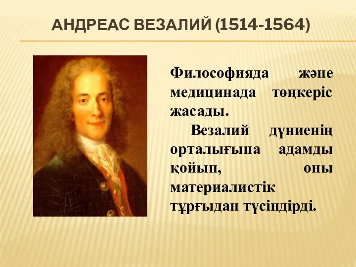 АНДРЕАС ВЕЗАЛИЙ (1514-1564) Философияда және медицинада төңкеріс жасады. Везалий дүниенің орталығына