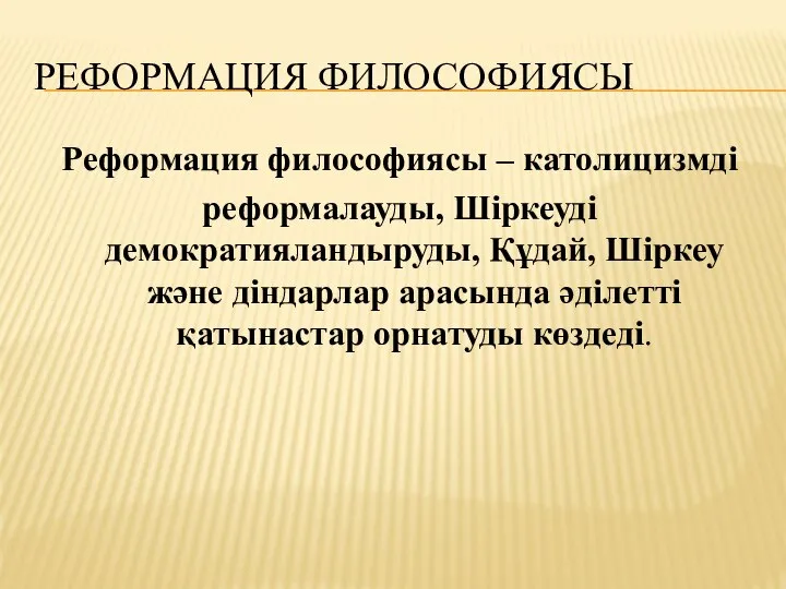 РЕФОРМАЦИЯ ФИЛОСОФИЯСЫ Реформация философиясы – католицизмді реформалауды, Шіркеуді демократияландыруды, Құдай, Шіркеу