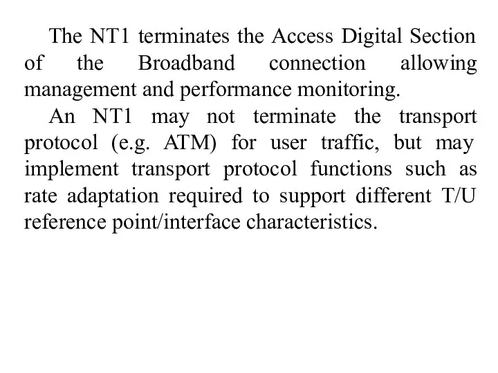 The NT1 terminates the Access Digital Section of the Broadband connection