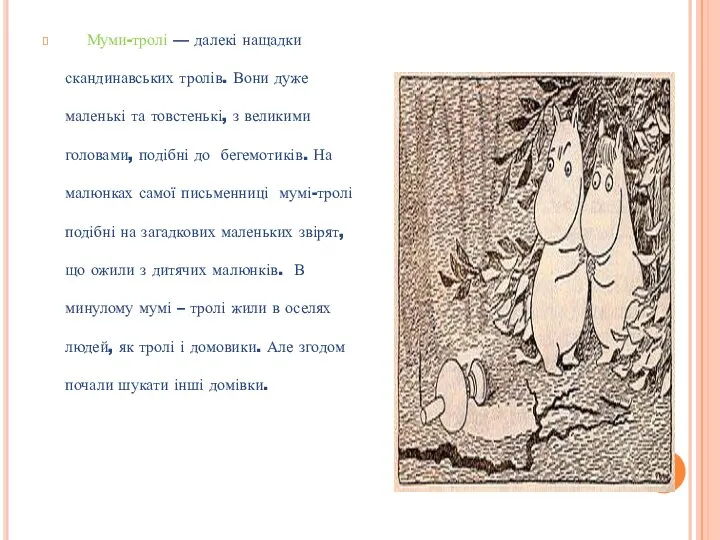 Муми-тролі — далекі нащадки скандинавських тролів. Вони дуже маленькі та товстенькі,