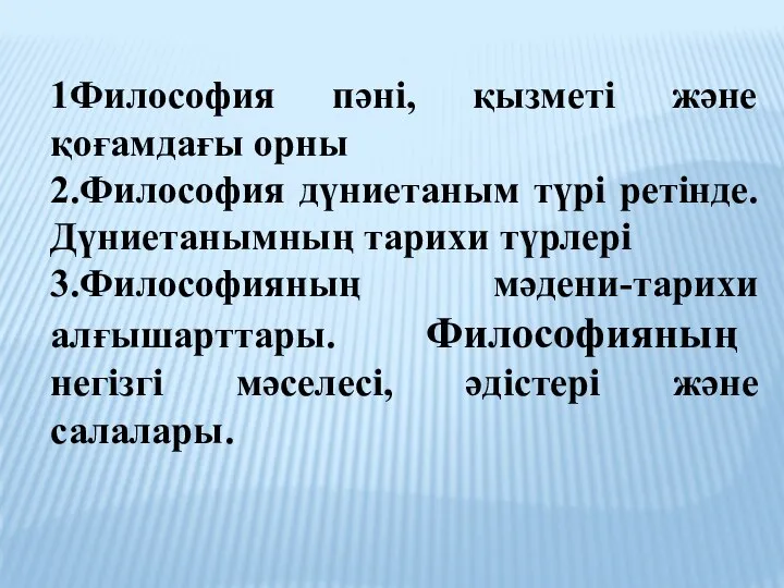 1Философия пәні, қызметі және қоғамдағы орны 2.Философия дүниетаным түрі ретінде. Дүниетанымның